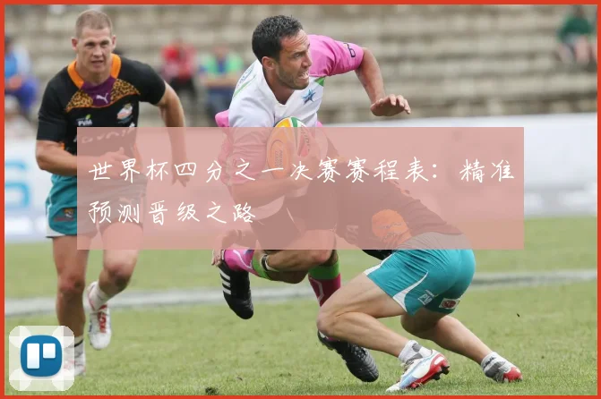 世界杯四分之一决赛赛程表:精准预测晋级之路